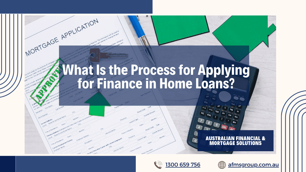 https://www.afmsgroup.com.au/wp-content/uploads/2024/06/What-Is-the-Process-for-Applying-for-Finance-in-Home-Loans-1280x720.png